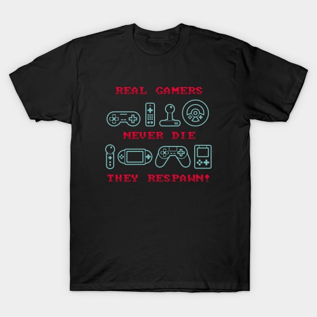 Real Gamers Never Die They Respawn T-Shirt by yeoys